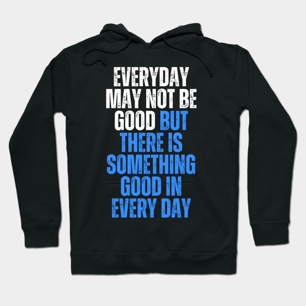 everyday may not be good but there is something good in everyday Hoodie by emofix